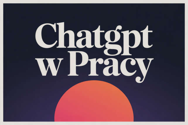 ChatGPT w pracy – 10 rzeczy, do których może Ci się przydać
